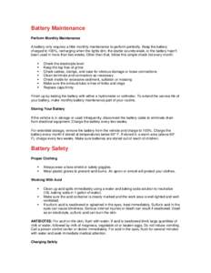 Battery Maintenance Perform Monthly Maintenance A battery only requires a little monthly maintenance to perform perfectly. Keep the battery charged to 100%, recharging when the lights dim, the starter sounds weak, or the