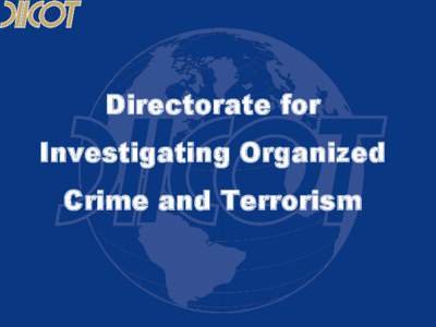 Directorate for Investigating Organized Crime and Terrorism  NECESSITY OF THE SETTING UP OF