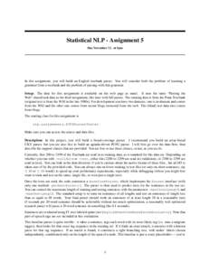 Statistical NLP - Assignment 5 Due November 12 - at 5pm In this assignment, you will build an English treebank parser. You will consider both the problem of learning a grammar from a treebank and the problem of parsing w