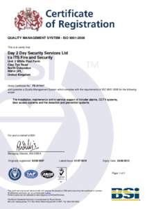 QUALITY MANAGEMENT SYSTEM - ISO 9001:2008 This is to certify that: Day 2 Day Security Services Ltd t/a ITS Fire and Security Unit 3 White Post Farm