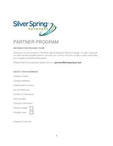 PARTNER PROGRAM INFORMATION REQUEST FORM Thank you for your interest in the Silver Spring Networks Partner Program. In order to provide you with the best possible service, we’d like you to fill out this form to help us