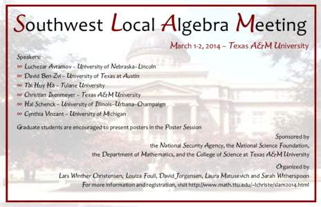 Southwest Local Algebra Meeting March 1-2, 2014 – Texas A&M University Speakers: ∞ Luchezar Avramov – University of Nebraska–Lincoln ∞ David Ben-Zvi – University of Texas at Austin ∞ Tài Huy Hà – Tulane