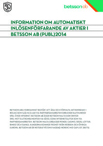 INFORMATION OM AUTOMATISKT INLÖSENFÖRFARANDE AV AKTIER I BETSSON AB (PUBL)2014 BETSSON AB:S VERKSAMHET BESTÅR I ATT ÄGA OCH FÖRVALTA AKTIEINNEHAV I BOLAG SOM SJÄLVA ELLER VIA PARTNERSAMARBETEN ERBJUDER SLUTKUNDER