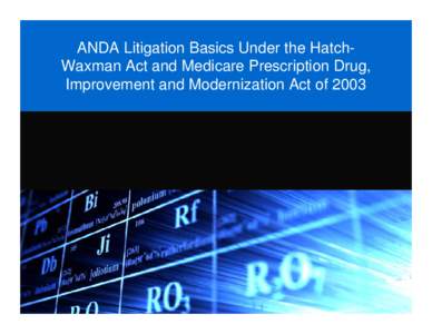 ANDA Litigation Basics Under the HatchWaxman Act and Medicare Prescription Drug, Improvement and Modernization Act of 2003