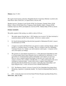 Minutes: July 27, 2012  The regular board meeting of the New Hampshire Board of Veterinary Medicine was held at the State House Annex, Room 201, 25 Capitol Street, Concord, NH. Members present: President; Laurie Farrell,
