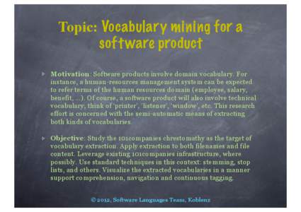 Topic: Vocabulary mining for a soft ware product Motivation: Software products involve domain vocabulary. For instance, a human-resources management system can be expected to refer terms of the human resources domain (em