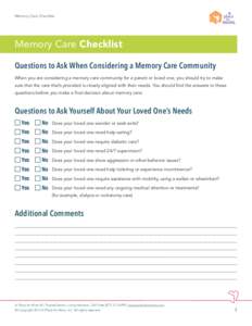 Memory Care Checklist ® Memory Care Checklist Questions to Ask When Considering a Memory Care Community When you are considering a memory care community for a parent or loved one, you should try to make