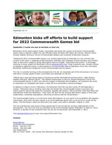 September[removed]Edmonton kicks off efforts to build support for 2022 Commonwealth Games bid September 2 marks one year to decision on host city Edmonton’s bid to build support locally, provincially and across the coun