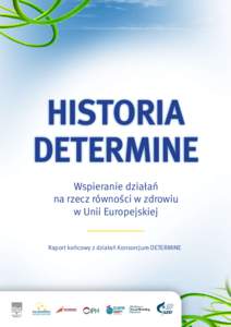 Historia DETERMINE Wspieranie działań na rzecz równości w zdrowiu w Unii Europejskiej Raport końcowy z działań Konsorcjum DETERMINE