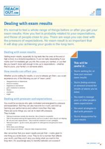 fact sheets Dealing with exam results It’s normal to feel a whole range of things before or after you get your exam results. How you feel is probably related to your expectations,