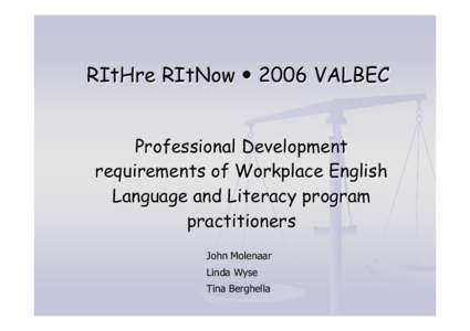 RItHre RItNow  2006 VALBEC Professional Development requirements of Workplace English Language and Literacy program practitioners John Molenaar