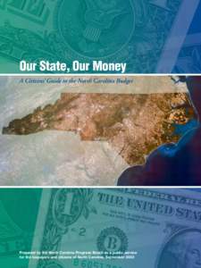 Our State, Our Money A Citizens’ Guide to the North Carolina Budget Prepared by the North Carolina Progress Board as a public service for the taxpayers and citizens of North Carolina, September 2003