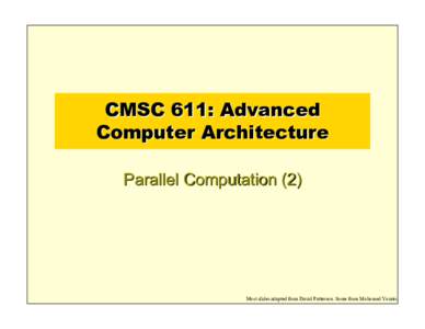 CMSC 611: Advanced Computer Architecture Parallel Computation (2) Most slides adapted from David Patterson. Some from Mohomed Younis