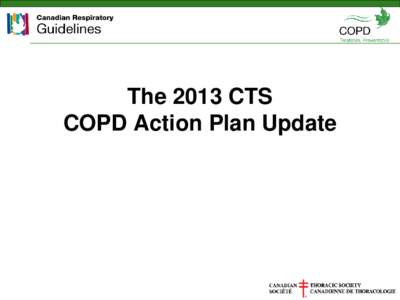 The 2013 CTS COPD Action Plan Update © 2013 Canadian Thoracic Society and its licensors All rights reserved. No parts of this publication may be modified, posted on-line or used for any commercial purposes