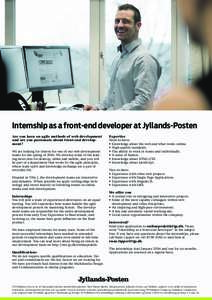 Internship as a front-end developer at Jyllands-Posten Are you keen on agile methods of web development and are you passionate about front-end development? We are looking for interns for one of our web development teams 