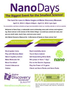 The hunt for nano in Maine begins at Maine Discovery Museum April 12, 2014: 1:30pm-4:30pm—April 13, 2014: 1pm-3pm for presentation nad demo schedule and age recommendation check our monthly calendar or visit our websit