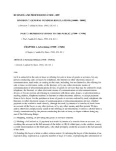 BUSINESS AND PROFESSIONS CODE - BPC DIVISION 7. GENERAL BUSINESS REGULATIONS[removed]] ( Division 7 added by Stats. 1941, Ch[removed]PART 3. REPRESENTATIONS TO THE PUBLIC[removed]] ( Part 3 added by Stats. 194