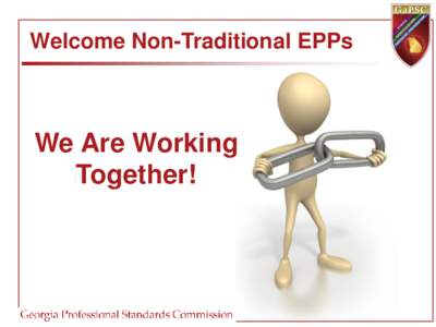 Welcome Non-Traditional EPPs  We Are Working Together!  GACE