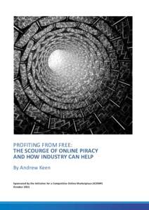 PROFITING FROM FREE: THE SCOURGE OF ONLINE PIRACY AND HOW INDUSTRY CAN HELP By Andrew Keen Sponsored by the Initiative for a Competitive Online Marketplace (ICOMP) October 2013