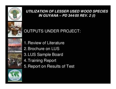 UTILIZATION OF LESSER USED WOOD SPECIES IN GUYANA – PDREV. 2 (I) OUTPUTS UNDER PROJECT: 1. Review of Literature 2. Brochure on LUS