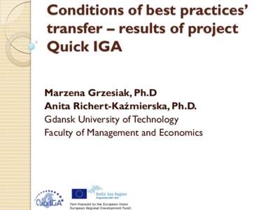 Conditions of best practices’ transfer – results of project Quick IGA Marzena Grzesiak, Ph.D Anita Richert-Kaźmierska, Ph.D. Gdansk University of Technology