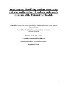 Analyzing and identifying barriers to recycling attitudes and behaviors of students in the south residence of the University of Guelph Prepared by: Erin McLean Purdon, Man-San Ma, Heather Vandevooren, Polina Bam and Shar