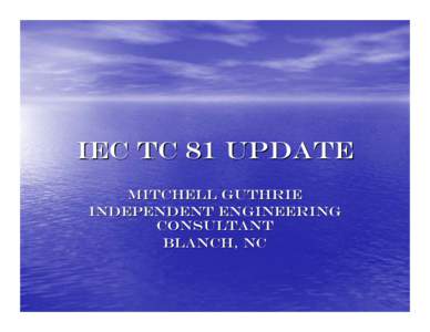 IEC TC 81 Update Mitchell Guthrie Independent Engineering Consultant Blanch, NC