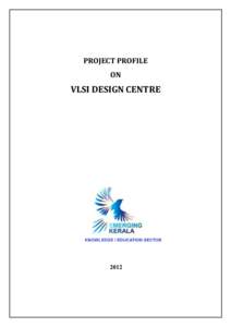 PROJECT PROFILE ON VLSI DESIGN CENTRE  2012