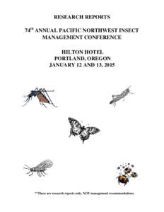 RESEARCH REPORTS 74th ANNUAL PACIFIC NORTHWEST INSECT MANAGEMENT CONFERENCE HILTON HOTEL PORTLAND, OREGON JANUARY 12 AND 13, 2015