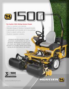 The Hustler 1500 Riding Greens Mower •	Easy to maintain and operate •	Reliable Briggs & Stratton Vanguard engine •	Lightweight and versatile all in one package •	Easy to adjust cutting units •	Superior operator