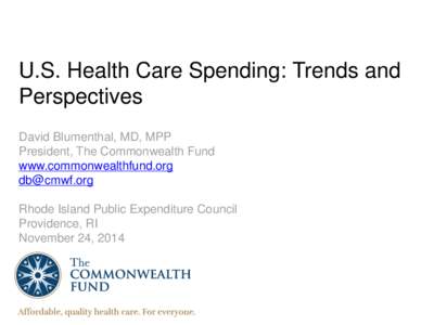 U.S. Health Care Spending: Trends and Perspectives David Blumenthal, MD, MPP President, The Commonwealth Fund www.commonwealthfund.org [removed]