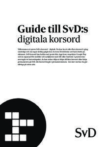 Guide till SvD:s digitala korsord Välkommen att prova SvD:s korsord – digitalt. Du kan ha ett eller ﬂera korsord i gång samtidigt och om ingen tävling pågår kan du även få ledtrådar och facit direkt på skär