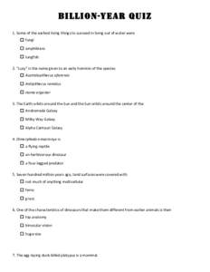 BILLION-YEAR QUIZ 1.	
  Some	
  of	
  the	
  earliest	
  living	
  things	
  to	
  succeed	
  in	
  living	
  out	
  of	
  water	
  were	
   □ 	
  fungi	
   □ 	
  amphibians	
   □ 	
  lungfish	
