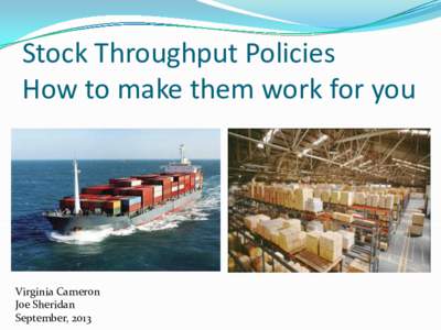 Stock Throughput Policies How to make them work for you Virginia Cameron Joe Sheridan September, 2013