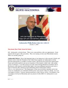 Ambassador Philip Reeker interview with A1 October 5, 2008 Macedonia Must Think About Its Future A1: Ambassador, welcome home. There were some problems with your appointment. Some senators did not agree with your policy.