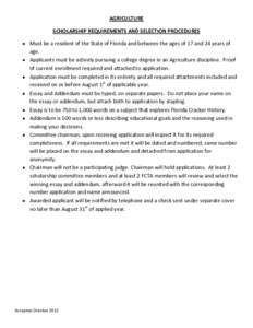 AGRICULTURE SCHOLARSHIP REQUIREMENTS AND SELECTION PROCEDURES  Must be a resident of the State of Florida and between the ages of 17 and 24 years of age.  Applicants must be actively pursuing a college degree in an