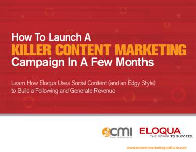 How To Launch A  Killer Content MarketinG Campaign In A Few Months  Learn How Eloqua Uses Social Content (and an Edgy Style)