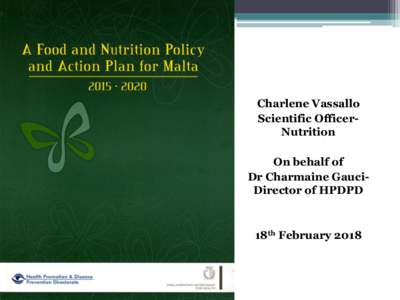 Charlene Vassallo Scientific OfficerNutrition On behalf of Dr Charmaine GauciDirector of HPDPD  18th February 2018