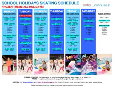SCHOOL HOLID AYS SK ATING SCHEDULE FROZEN THEME ALL HOLIDAYS! MONDAY PUBLIC SKATING 9.00am – 10.00pm UNDER 8’s FUN