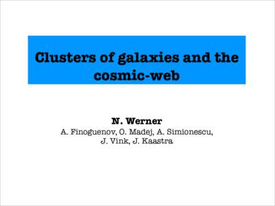 Clusters of galaxies and the cosmic-web N. Werner A. Finoguenov, O. Madej, A. Simionescu, J. Vink, J. Kaastra