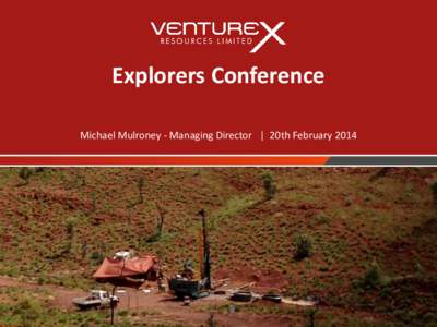Explorers Conference Michael Mulroney - Managing Director | 20th February 2014 Cautionary Statement The information contained in this document (“Presentation”) has been prepared by Venturex Resources Limited (“Com
