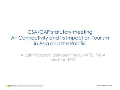 CSA/CAP statutory meeting Air Connectivity and Its Impact on Tourism in Asia and the Pacific A Joint Program between the UNWTO, PATA and the TPO