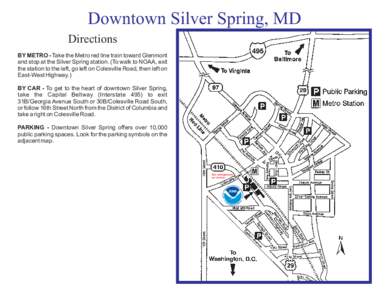 Downtown Silver Spring, MD Directions BY METRO - Take the Metro red line train toward Glenmont and stop at the Silver Spring station. (To walk to NOAA, exit the station to the left, go left on Colesville Road, then left 