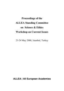 Proceedings of the ALLEA Standing Committee  on Science and Ethics meeting and workshop on “Current Issues , 23-24 May 2008, Istanbul, Turkey