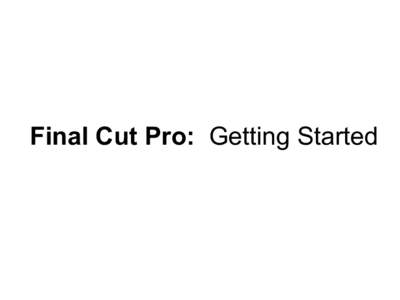 Final Cut Pro: Getting Started  Preparing and Organizing for Final Cut Preparing and Organizing for Final Cut Building a folder for all your FCP non-project files