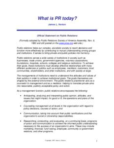 What is PR today? James L. Horton Official Statement on Public Relations (Formally adopted by Public Relations Society of America Assembly, Nov. 6, 1982 and still posted on the www.prsa.org web site.)