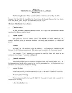 MINUTES WYOMING BOARD OF DENTAL EXAMINERS May 16, 2013 The Wyoming Board of Dental Examiners held a conference call on May 16, 2013. Present: Dr. Rod Hill, Dr. Sean Ellis, Dr. Carol Owens, Dr. Randy Hancock, Dr. Paul Ste