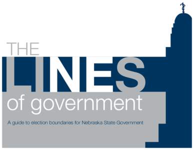THE  of government A guide to election boundaries for Nebraska State Government  The 103rd Legislature