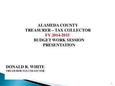 ALAMEDA COUNTY TREASURER – TAX COLLECTOR FYBUDGET WORK SESSION PRESENTATION