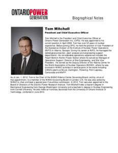 Biographical Notes Tom Mitchell President and Chief Executive Officer Tom Mitchell is the President and Chief Executive Officer at Ontario Power Generation Inc. (OPG). He was appointed to his current position in April 20